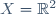 X = \mathbb{R}^2